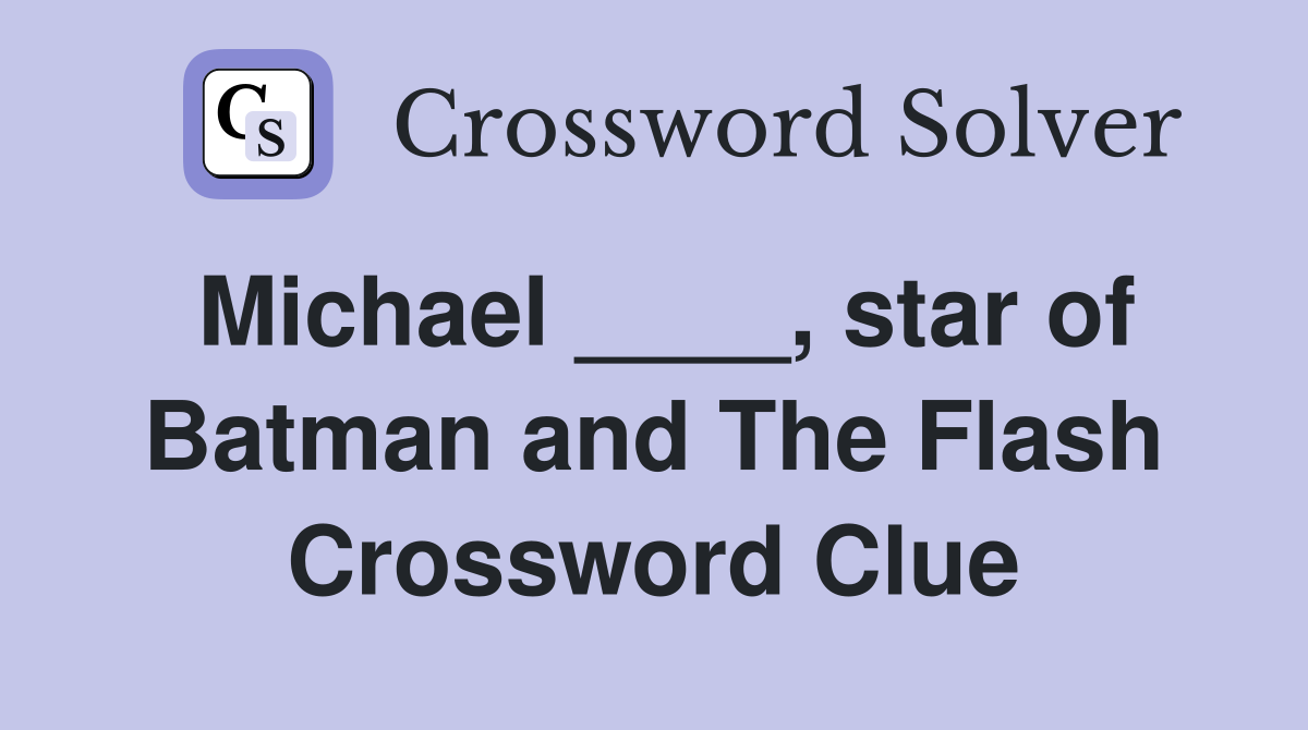 Michael ____, star of Batman and The Flash Crossword Clue Answers